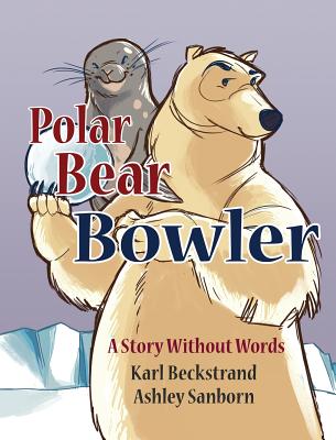 Polar Bear Bowler: A Story Without Words - Beckstrand, Karl