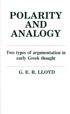 Polarity and Analogy: Two Types of Argumentation in Early Greek Thought - Lloyd, G E R