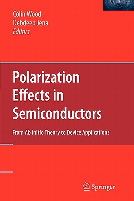 Polarization Effects in Semiconductors: From AB Initio Theory to Device Applications - Wood, Colin (Editor), and Jena, Debdeep (Editor)