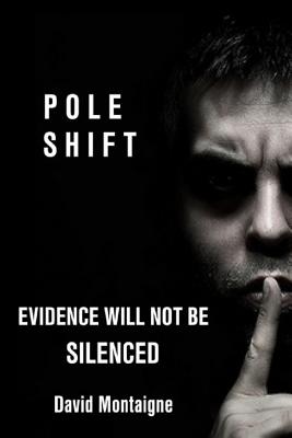 Pole Shift: Evidence Will Not Be Silenced - Montaigne, David
