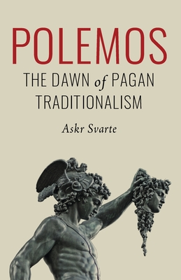Polemos: The Dawn of Pagan Traditionalism - Svarte, Askr, and Arnold, Jafe (Translated by), and Rudgley, Richard (Foreword by)