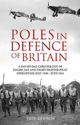 Poles in Defence of Britain: A Day-By-Day Chronology of Polish Day and Night Fighter Pilot Operations: July 1940 - July 1941 - Gretzyngier, Robert