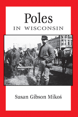 Poles in Wisconsin - Mikos, Susan Gibson, and Gurda, John (Foreword by)