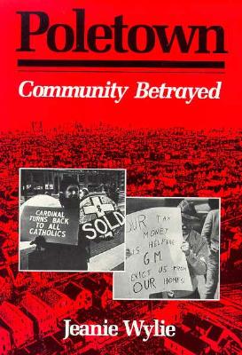 Poletown: Community Betrayed - Wylie, Jeanie