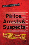 Police, Arrests & Suspects: The True Story of a Front Line Officer