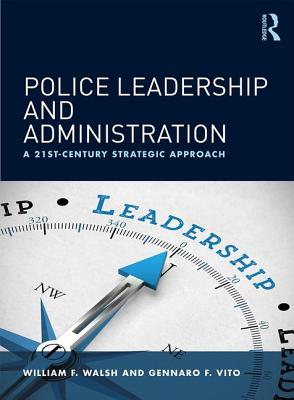 Police Leadership and Administration: A 21st-Century Strategic Approach - Walsh, William F, and Vito, Gennaro F
