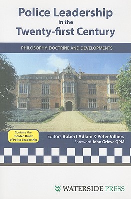 Police Leadership in the Twenty-First Century: Philosophy, Doctrine and Developments - Adlam, Robert (Editor), and Villiers, Peter (Editor), and Grieve, John Prof (Foreword by)