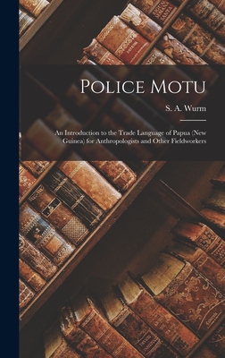 Police Motu: an Introduction to the Trade Language of Papua (New Guinea) for Anthropologists and Other Fieldworkers - Wurm, S a (Stephen Adolphe) 1922- (Creator)