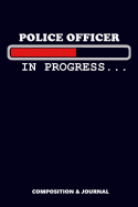 Police Officer in Progress: Composition Notebook, Funny Birthday Journal for Policemen Policewomen to Write on