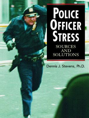 Police Officer Stress: Sources and Solutions - Stevens, Dennis J, Ph.D.