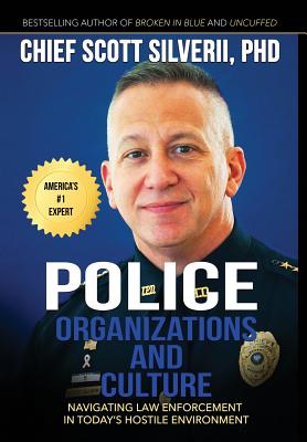 Police Organizations and Culture: Navigating Law Enforcement in Today's Hostile Environment - Silverii, Scott
