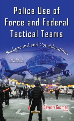 Police Use of Force & Federal Tactical Teams: Background & Considerations - Guzman, Beverly (Editor)