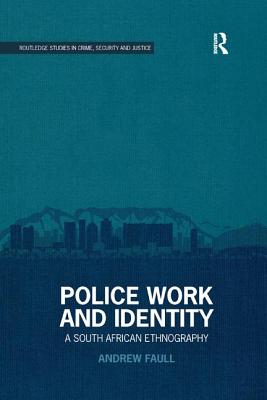 Police Work and Identity: A South African Ethnography - Faull, Andrew