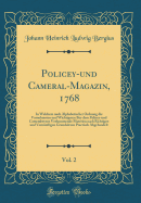 Policey-Und Cameral-Magazin, 1768, Vol. 2: In Welchem Nach Alphabetischer Ordnung Die Vornehmsten Und Wichtigsten Bey Dem Policey-Und Cameralwesen Vorkommende Materien Nach Richtigen Und Vernnftigen Grundstzen Practisch Abgehandelt (Classic Reprint)