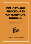 Policies and Procedures for Nonprofit Success: A Comprehensive Guide to Ethical and Effective Governance