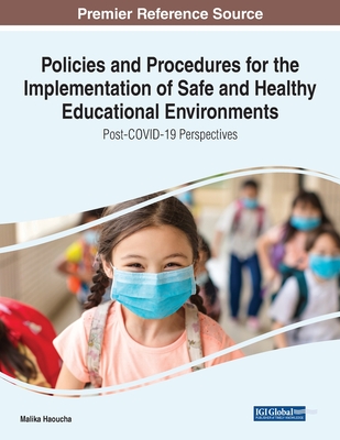 Policies and Procedures for the Implementation of Safe and Healthy Educational Environments: Post-COVID-19 Perspectives - Haoucha, Malika (Editor)