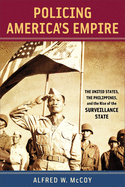 Policing Americaas Empire: The United States, the Philippines, and the Rise of the Surveillance State