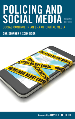 Policing and Social Media: Social Control in an Era of Digital Media - Schneider, Christopher J, and Altheide, David L (Foreword by)