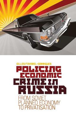 Policing Economic Crime in Russia: From Soviet Planned Economy to Capitalism - Favarel-Garrigues, Gilles