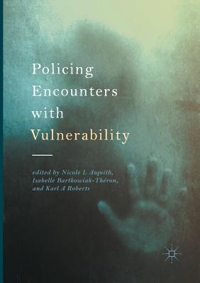 Policing Encounters with Vulnerability - Asquith, Nicole L (Editor), and Bartkowiak-Thron, Isabelle (Editor), and Roberts, Karl A (Editor)