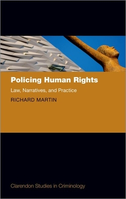 Policing Human Rights: Law, Narratives, and Practice - Martin, Richard
