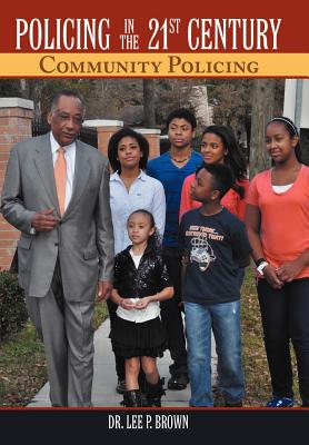 Policing in the 21st Century: Community Policing - Brown, Lee P, Dr.