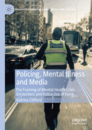 Policing, Mental Illness and Media: The Framing of Mental Health Crisis Encounters and Police Use of Force