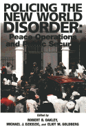 Policing the New World Disorder: Peace Operation and Public Security - Dziedzic, Michael J, and Goldberg, Eliot M, and Oakley, Robert B
