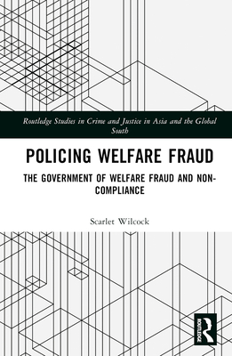 Policing Welfare Fraud: The Government of Welfare Fraud and Non-Compliance - Wilcock, Scarlet