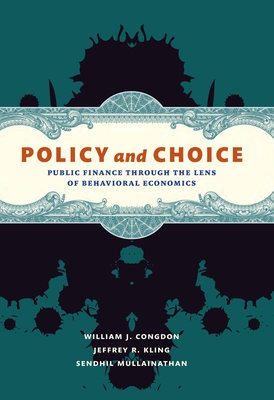 Policy and Choice: Public Finance Through the Lens of Behavioral Economics - Congdon, William J, and Kling, Jeffrey R, and Mullainathan, Sendhil