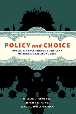 Policy and Choice: Public Finance through the Lens of Behavioral Economics - Congdon, William J, and Kling, Jeffrey R, and Mullainathan, Sendhil