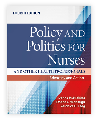 Policy and Politics for Nurses and Other Health Professionals: Advocacy and Action: Advocacy and Action - Nickitas, Donna M, and Middaugh, Donna J, and Feeg, Veronica