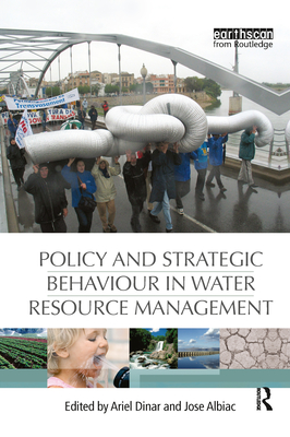 Policy and Strategic Behaviour in Water Resource Management - Dinar, Ariel (Editor), and Albiac, Jose (Editor)