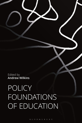 Policy Foundations of Education - Wilkins, Andrew (Editor)