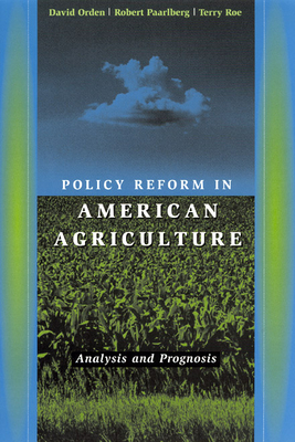 Policy Reform in American Agriculture: Analysis and Prognosis - Orden, David, and Paarlberg, Robert, and Roe, Terry