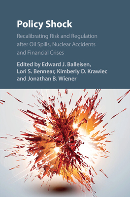 Policy Shock: Recalibrating Risk and Regulation after Oil Spills, Nuclear Accidents and Financial Crises - Balleisen, Edward J. (Editor), and Bennear, Lori S. (Editor), and Krawiec, Kimberly D. (Editor)