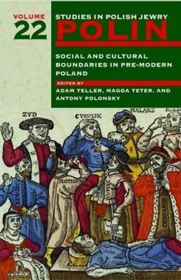 Polin: Studies in Polish Jewry Volume 22: Social and Cultural Boundaries in Pre-Modern Poland - Teller, Adam (Editor), and Teter, Magda (Editor), and Polonsky, Antony (Editor)