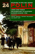 Polin: Studies in Polish Jewry Volume 24: Jews and Their Neighbours in Eastern Europe Since 1750