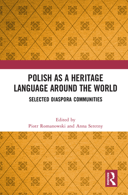 Polish as a Heritage Language Around the World: Selected Diaspora Communities - Romanowski, Piotr (Editor), and Seretny, Anna (Editor)