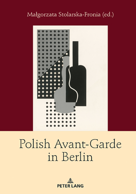 Polish Avant-Garde in Berlin - Stolarska-Fronia, Malgorzata (Editor)