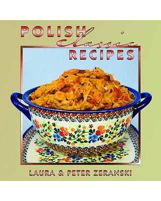 Polish Classic Recipes - Zeranski, Peter, and Zeranski, Laura, and Roth, Matthew (Photographer)