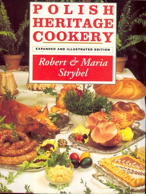 Polish Heritage Cookery, Revised Edition - Strybel, Robert, and Strybel, Maria