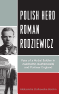 Polish Hero Roman Rodziewicz: Fate of a Hubal Soldier in Auschwitz, Buchenwald, and Postwar England