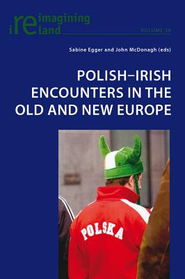 Polish-Irish Encounters in the Old and New Europe - Maher, Eamon (Series edited by), and Egger, Sabine (Editor), and McDonagh, John (Editor)