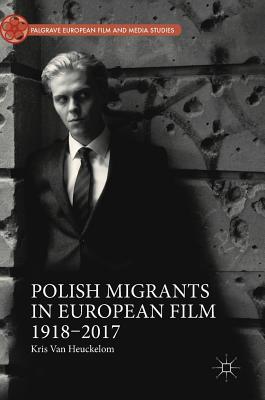 Polish Migrants in European Film 1918-2017 - Van Heuckelom, Kris