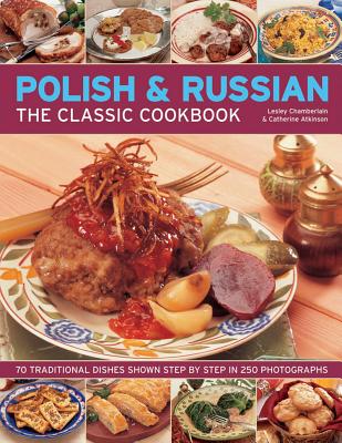 Polish & Russian: The Classic Cookbook: 70 Traditional Dishes Shown Step by Step in 250 Photographs - Chamberlain, Lesley, and Atkinson, Catherine