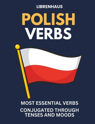 Polish Verbs: Most Essential Verbs Conjugated Through Tenses and Moods - Librenhaus