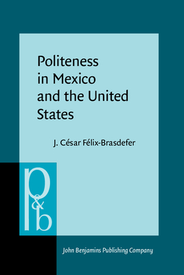 Politeness in Mexico and the United States: A Contrastive Study of the Realization and Perception of Refusals - Flix-Brasdefer, J Csar