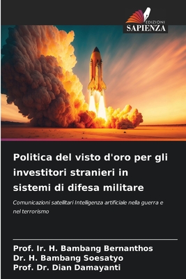 Politica del visto d'oro per gli investitori stranieri in sistemi di difesa militare - Bernanthos, Prof Ir H Bambang, and Soesatyo, H Bambang, Dr., and Damayanti, Prof Dian, Dr.