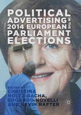 Political Advertising in the 2014 European Parliament Elections - Holtz-Bacha, Christina (Editor), and Novelli, Edoardo (Editor), and Rafter, Kevin (Editor)